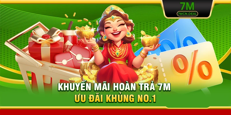 Khuyến Mãi Hoàn Trả 7M - Ưu Đãi Khủng No.1